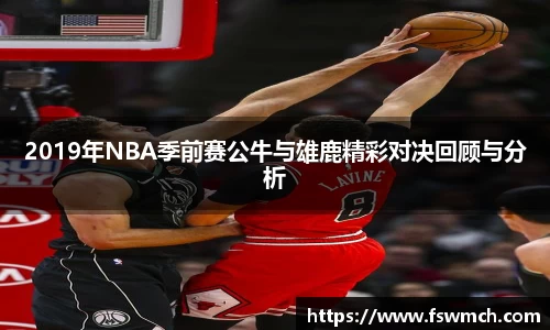 2019年NBA季前赛公牛与雄鹿精彩对决回顾与分析