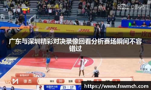 广东与深圳精彩对决录像回看分析赛场瞬间不容错过